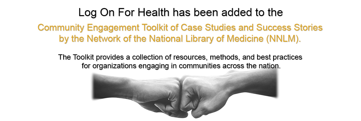 Log on for Health has been added to the Community Engagement Toolkit of Case Studies and Success Stories by the Network of the National Library of Medicine (NNLM)